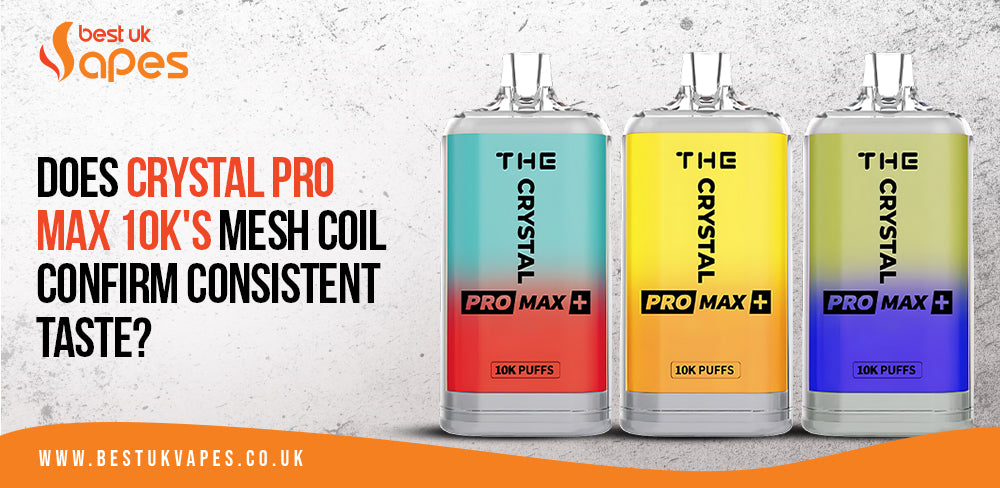 Does Crystal Pro Max 10k's mesh coil Confirm Consistent Taste?
